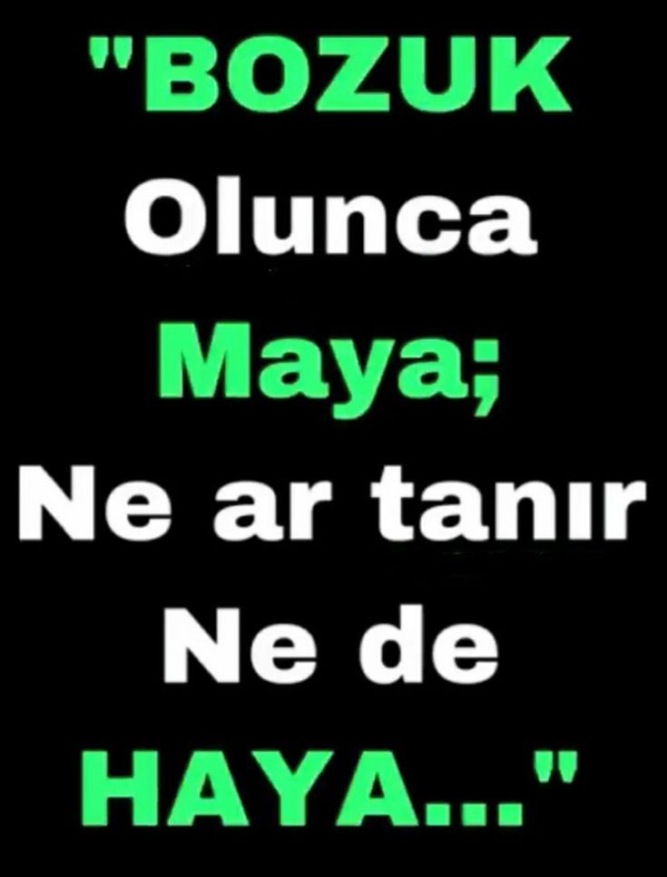 Bozuk olunca maya ne ar tanır ne haya!